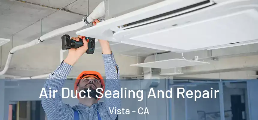  Air Duct Sealing And Repair Vista - CA