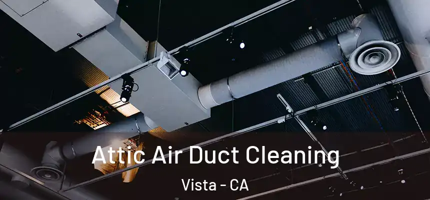 Attic Air Duct Cleaning Vista - CA