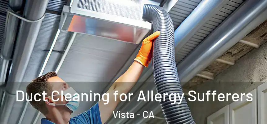 Duct Cleaning for Allergy Sufferers Vista - CA