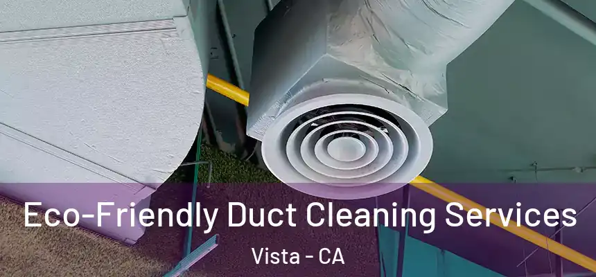  Eco-Friendly Duct Cleaning Services Vista - CA