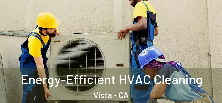  Energy-Efficient HVAC Cleaning Vista - CA