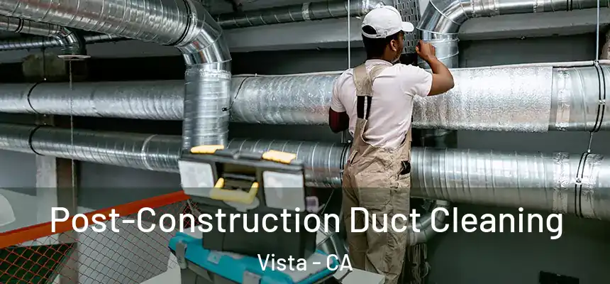 Post-Construction Duct Cleaning Vista - CA