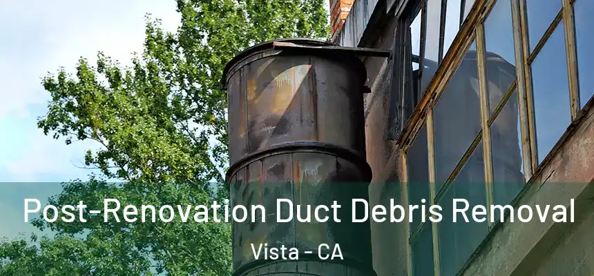 Post-Renovation Duct Debris Removal Vista - CA